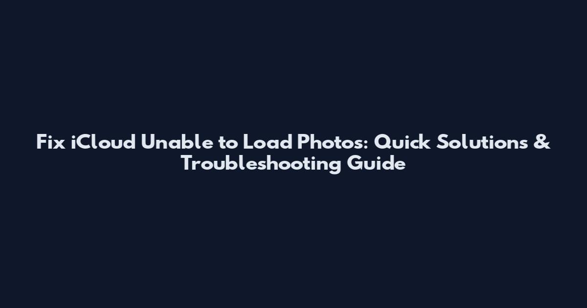 Fix iCloud Unable to Load Photos: Quick Solutions & Troubleshooting Guide
