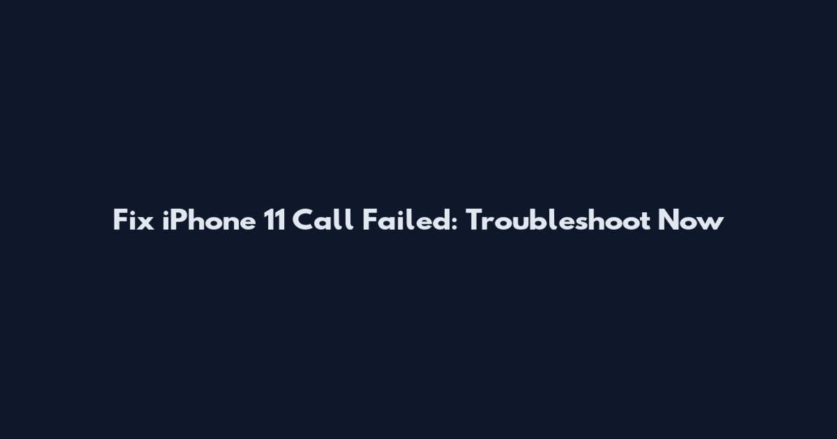 Fix iPhone 11 Call Failed: Troubleshoot Now