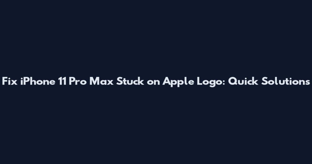 Fix iPhone 11 Pro Max Stuck on Apple Logo: Quick Solutions