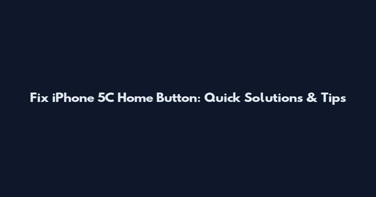 Fix iPhone 5C Home Button: Quick Solutions & Tips