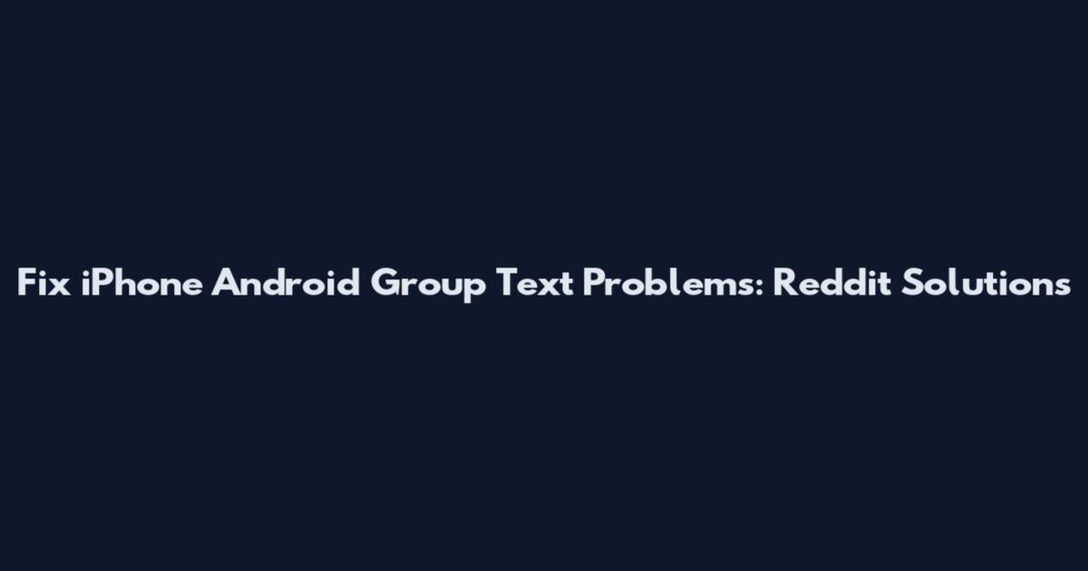 Fix iPhone Android Group Text Problems: Reddit Solutions