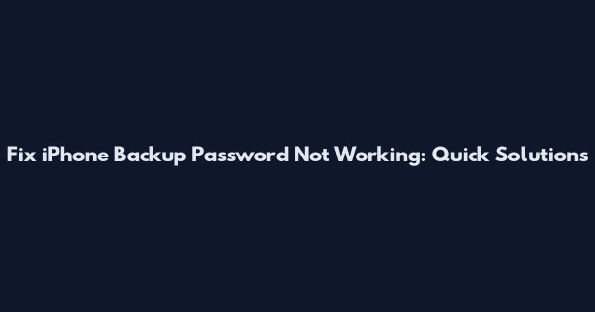 Fix iPhone Backup Password Not Working: Quick Solutions