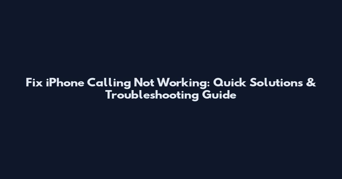Fix iPhone Calling Not Working: Quick Solutions & Troubleshooting Guide