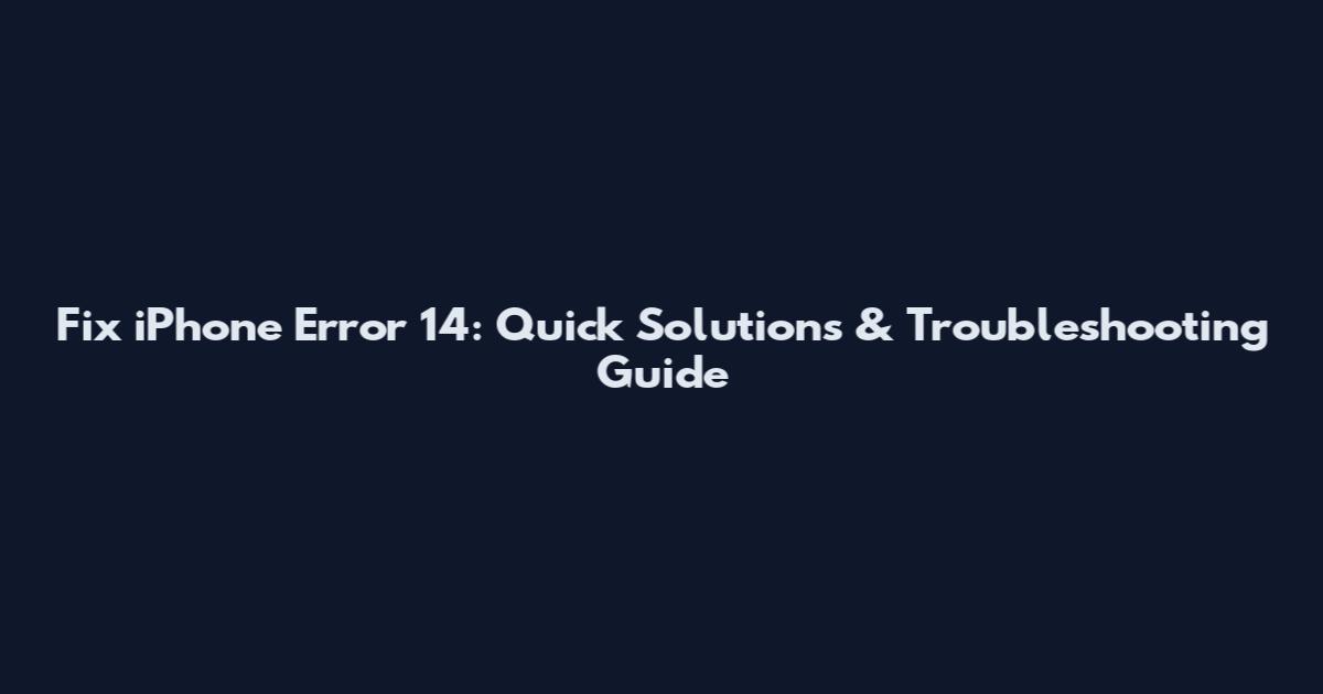 Fix iPhone Error 14: Quick Solutions & Troubleshooting Guide