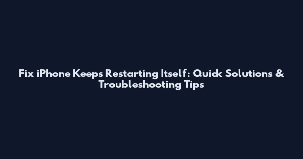 Fix iPhone Keeps Restarting Itself: Quick Solutions & Troubleshooting Tips