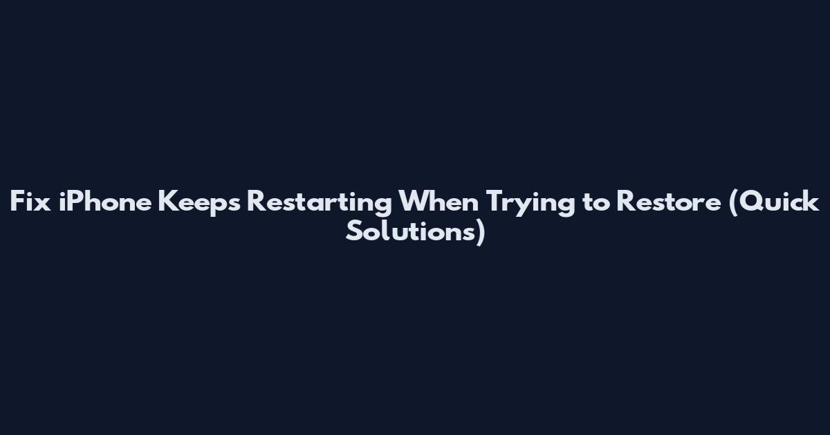 Fix iPhone Keeps Restarting When Trying to Restore (Quick Solutions)
