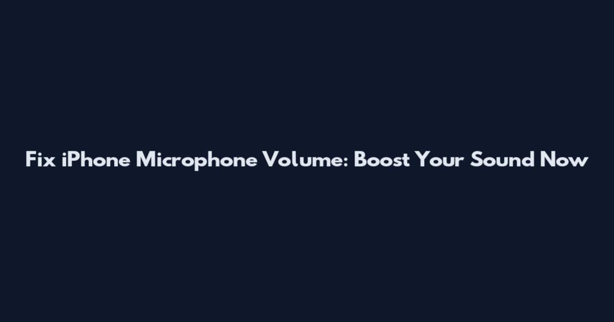 Fix iPhone Microphone Volume: Boost Your Sound Now