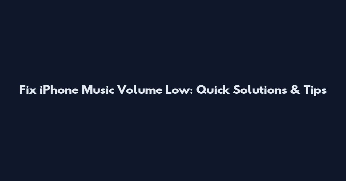 Fix iPhone Music Volume Low: Quick Solutions & Tips