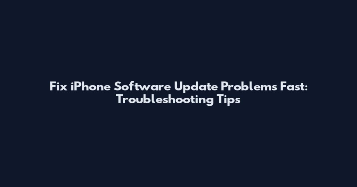 Fix iPhone Software Update Problems Fast: Troubleshooting Tips