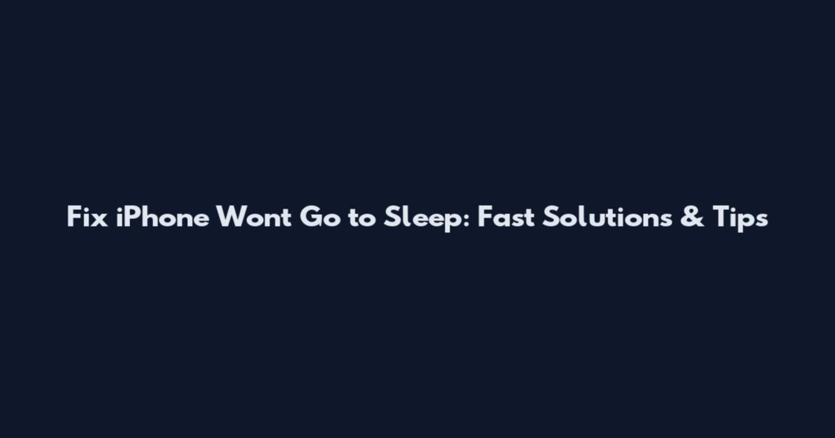 Fix iPhone Won't Go to Sleep: Fast Solutions & Tips