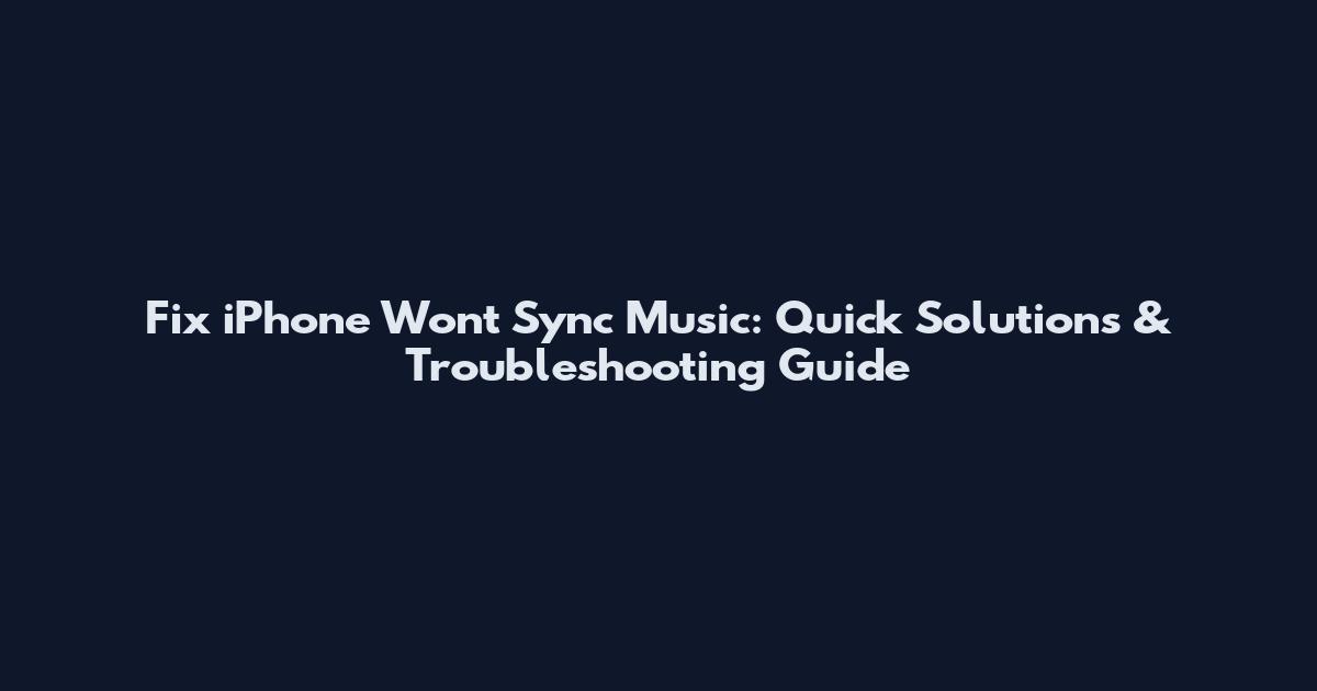Fix iPhone Won't Sync Music: Quick Solutions & Troubleshooting Guide