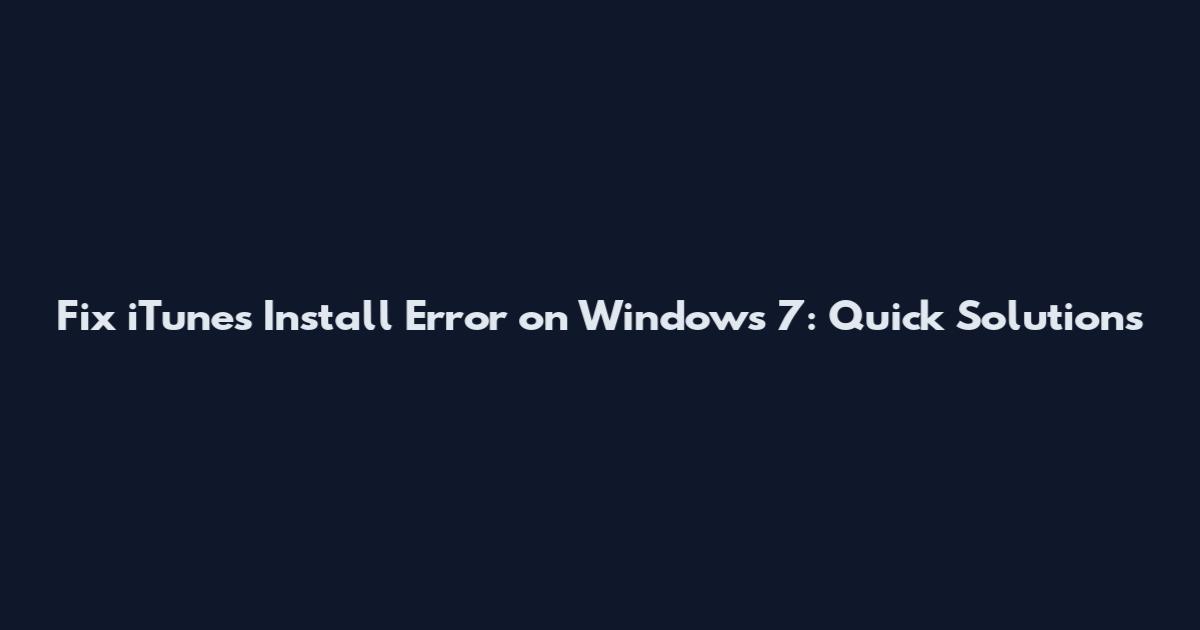 Fix iTunes Install Error on Windows 7: Quick Solutions