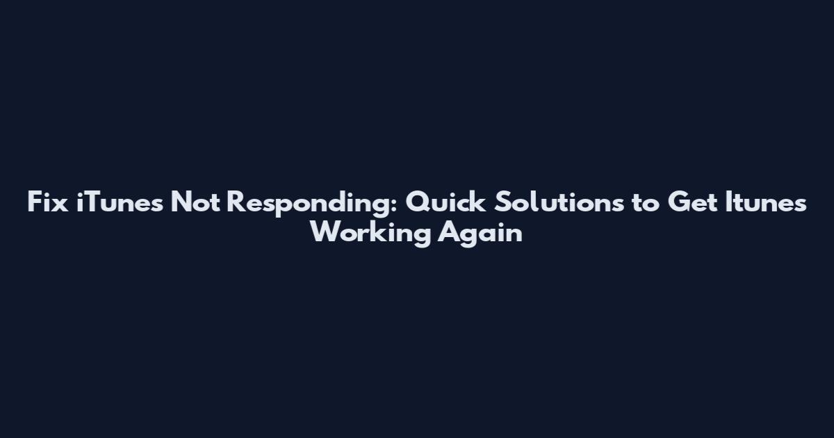 Fix iTunes Not Responding: Quick Solutions to Get Itunes Working Again