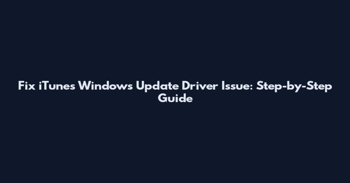 Fix iTunes Windows Update Driver Issue: Step-by-Step Guide