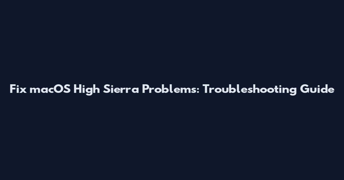 Fix macOS High Sierra Problems: Troubleshooting Guide