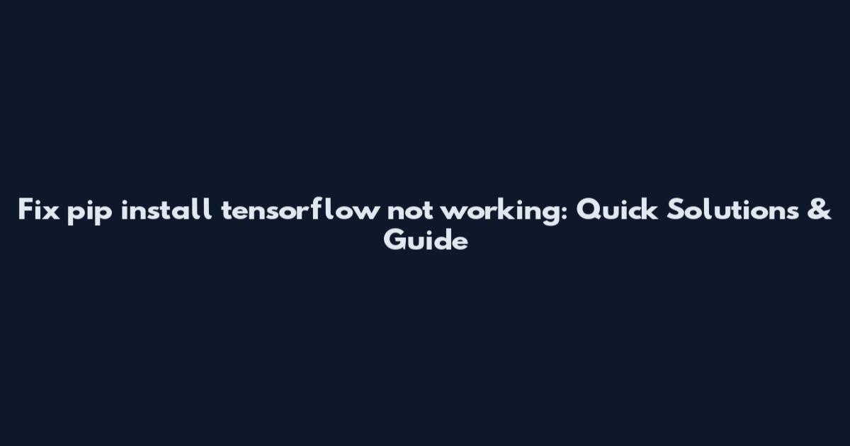 Fix pip install tensorflow not working: Quick Solutions & Guide