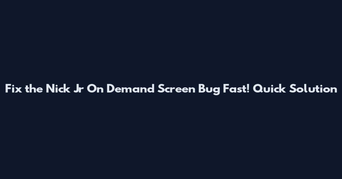 Fix the Nick Jr On Demand Screen Bug Fast! Quick Solution