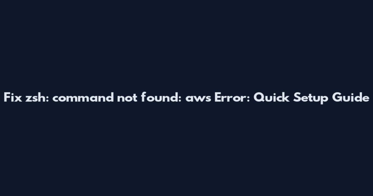 Fix zsh: command not found: aws Error: Quick Setup Guide