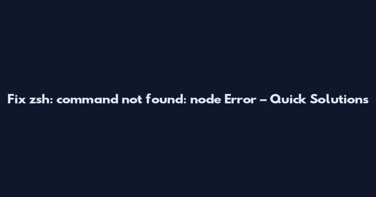 Fix zsh: command not found: node Error – Quick Solutions