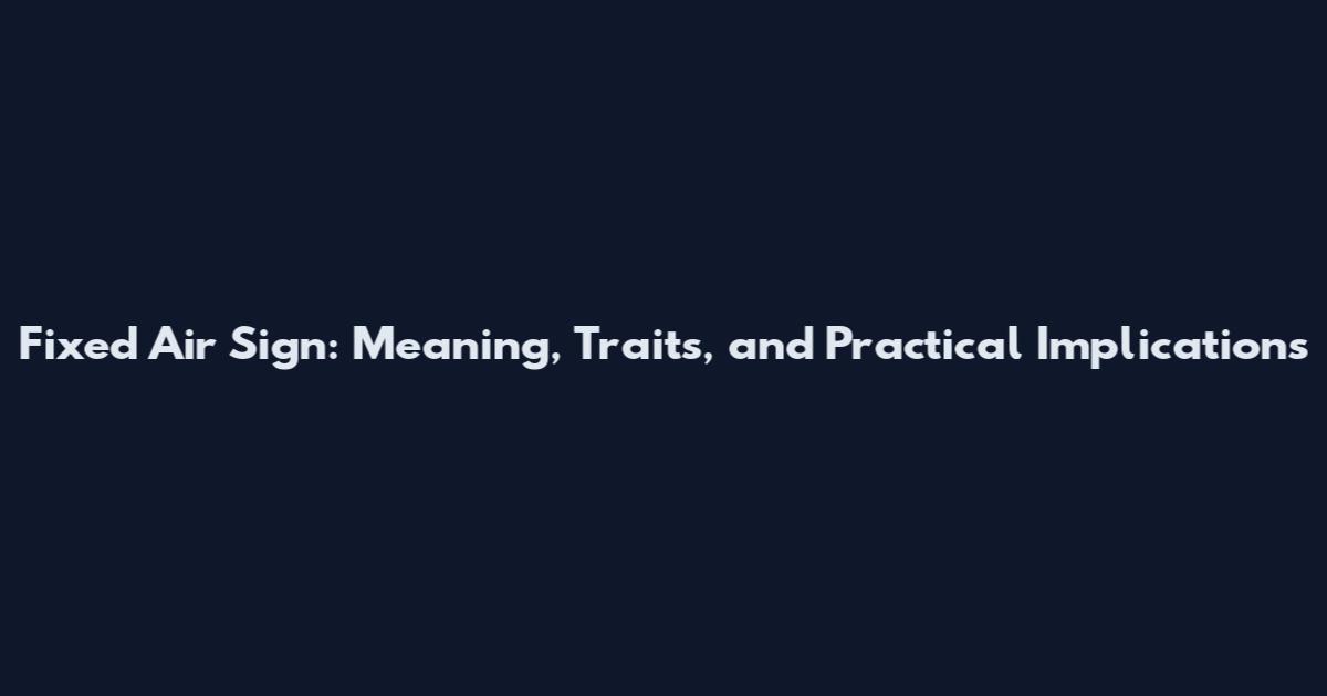 Fixed Air Sign: Meaning, Traits, and Practical Implications