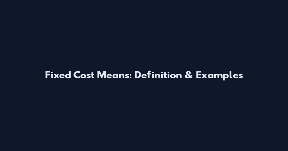 Fixed Cost Means: Definition & Examples