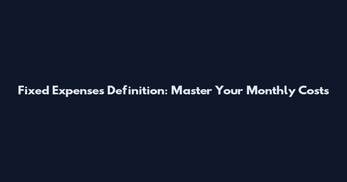 Fixed Expenses Definition: Master Your Monthly Costs