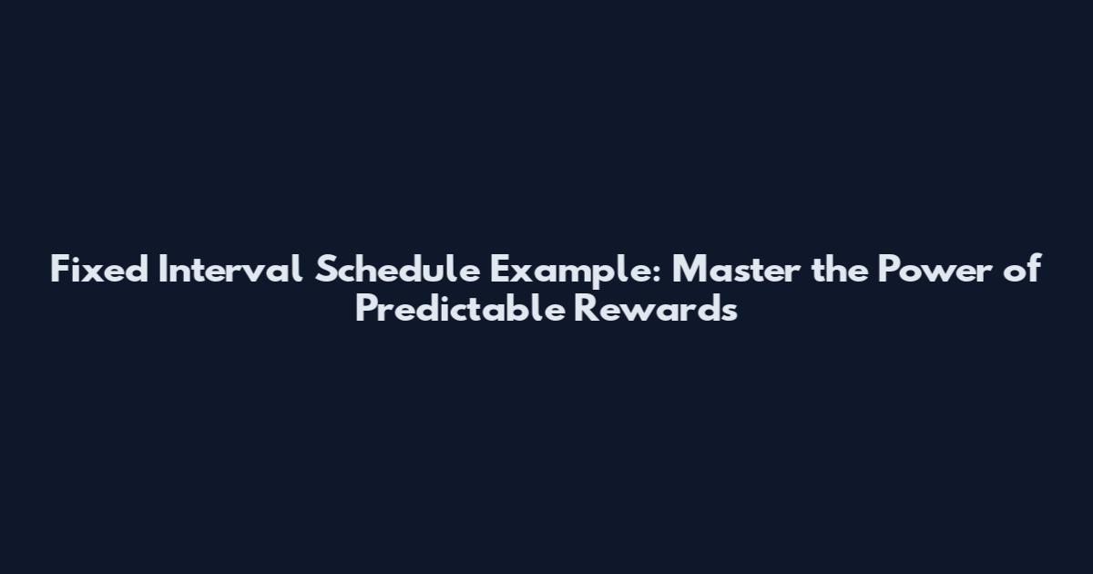 Fixed Interval Schedule Example: Master the Power of Predictable Rewards