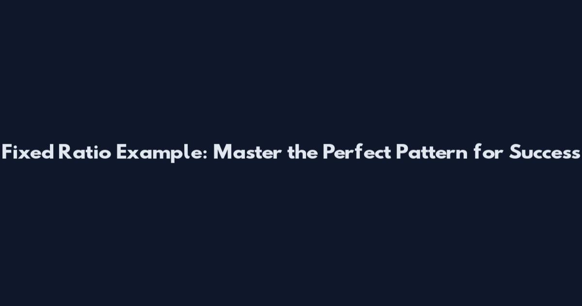 Fixed Ratio Example: Master the Perfect Pattern for Success