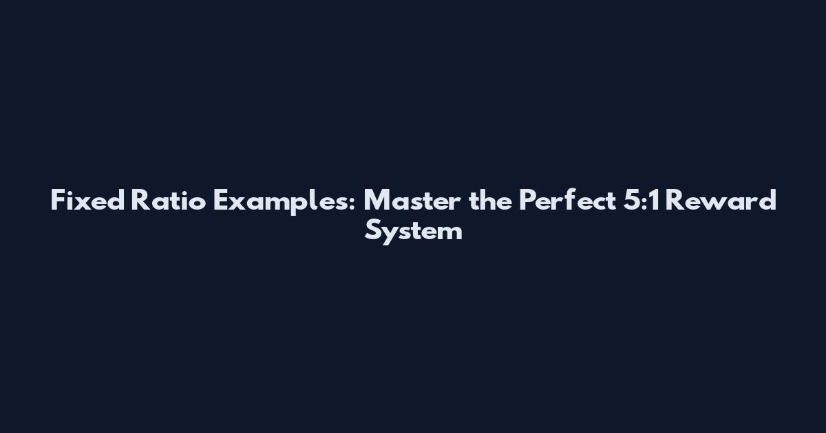 Fixed Ratio Examples: Master the Perfect 5:1 Reward System