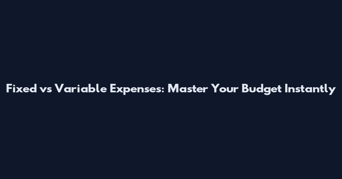 Fixed vs Variable Expenses: Master Your Budget Instantly