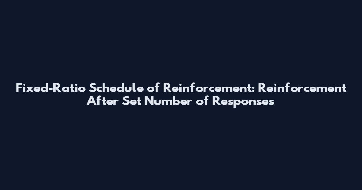 Fixed-Ratio Schedule of Reinforcement: Reinforcement After Set Number of Responses