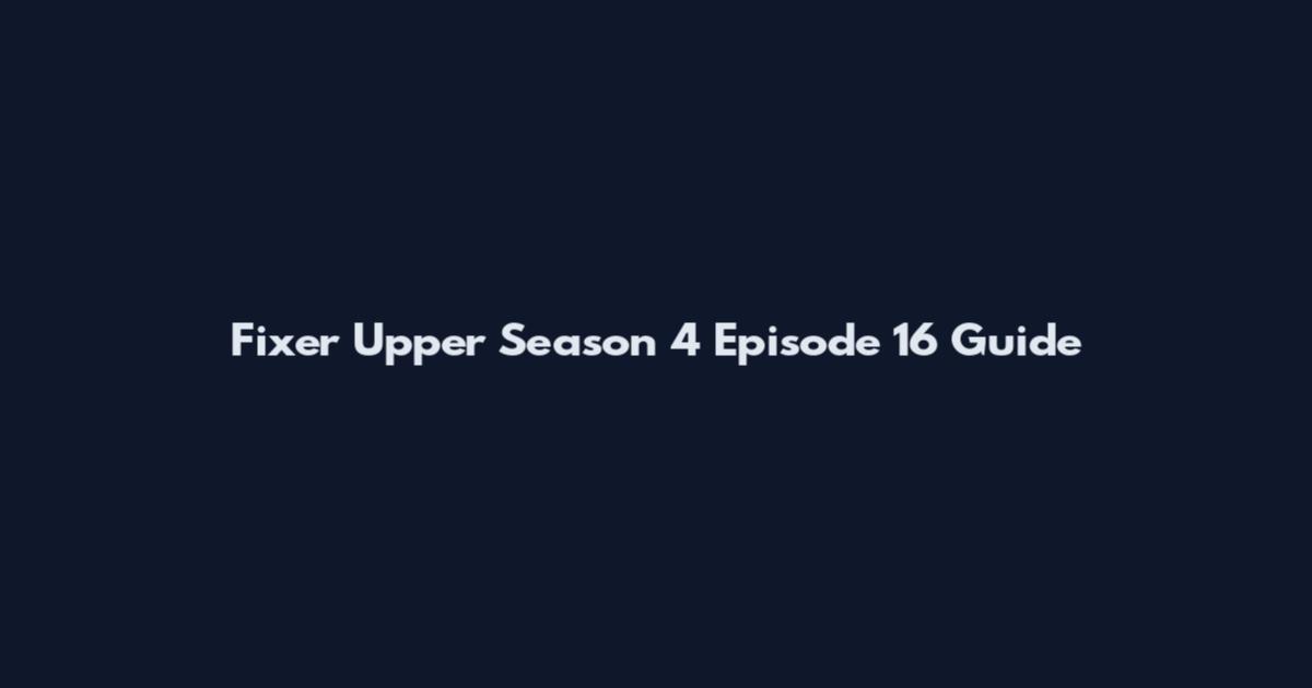 Fixer Upper Season 4 Episode 16 Guide
