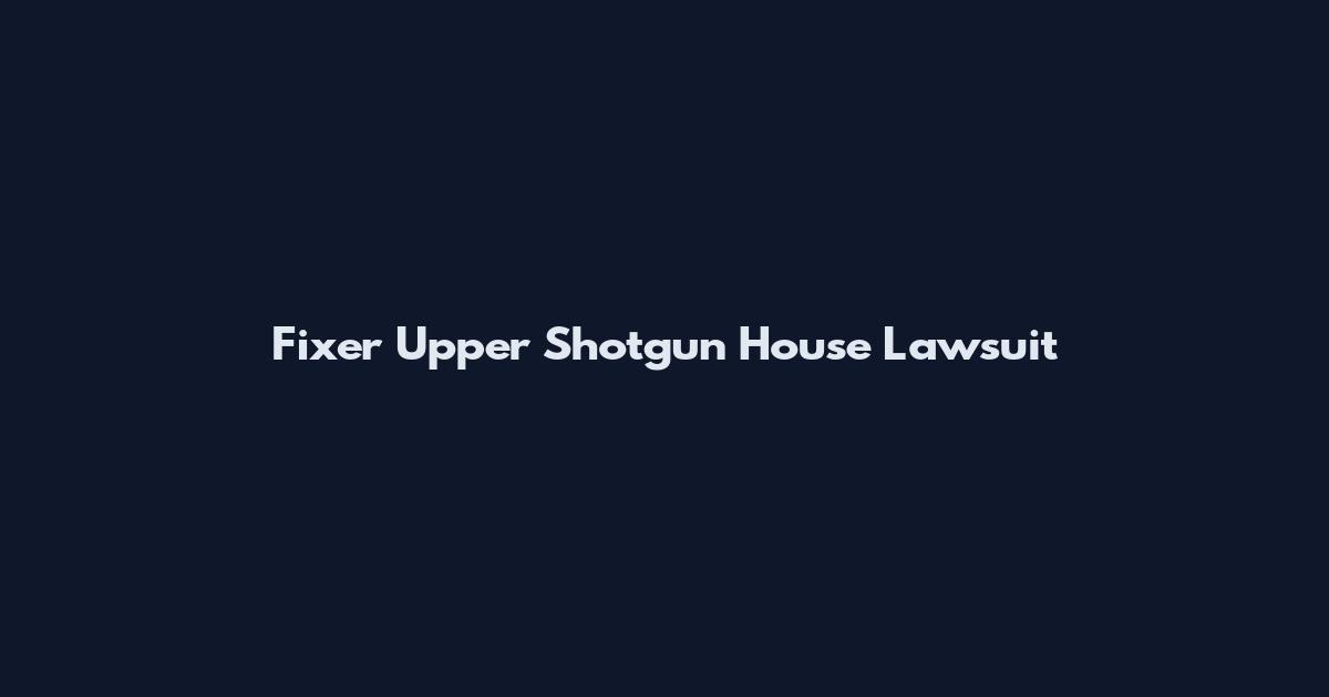 Fixer Upper Shotgun House Lawsuit