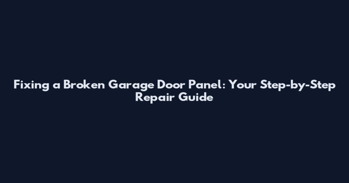 Fixing a Broken Garage Door Panel: Your Step-by-Step Repair Guide