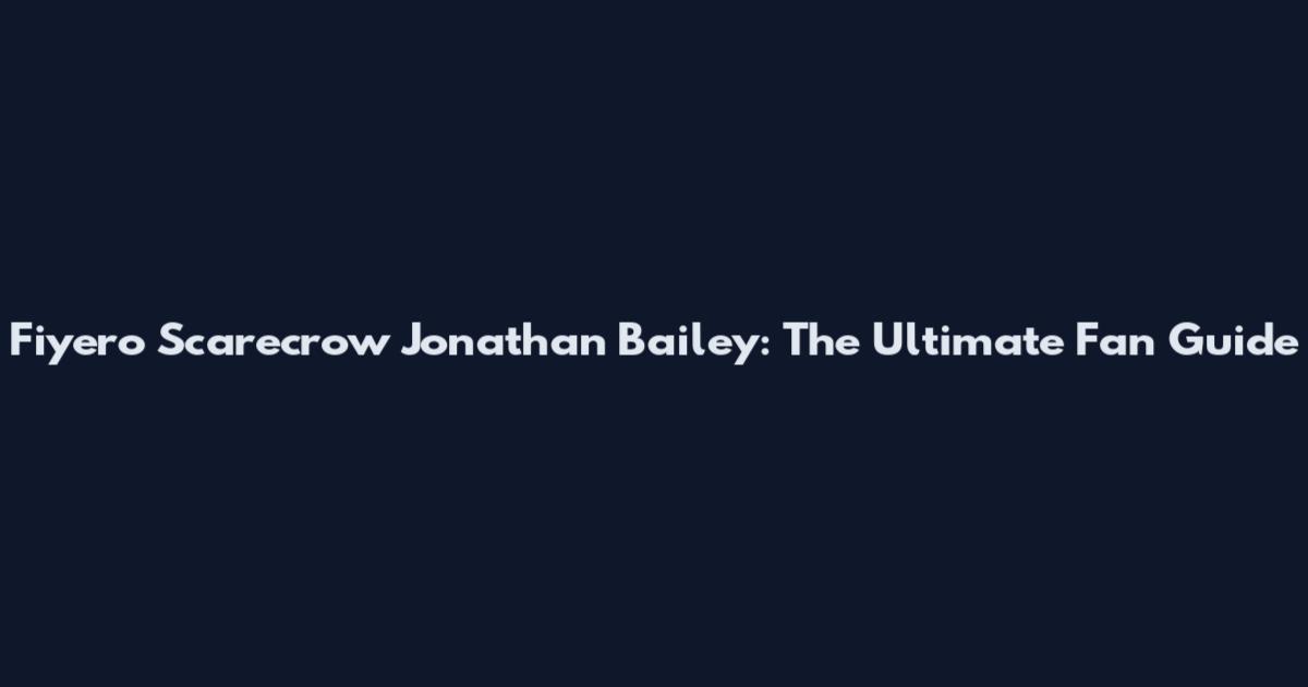 Fiyero Scarecrow Jonathan Bailey: The Ultimate Fan Guide
