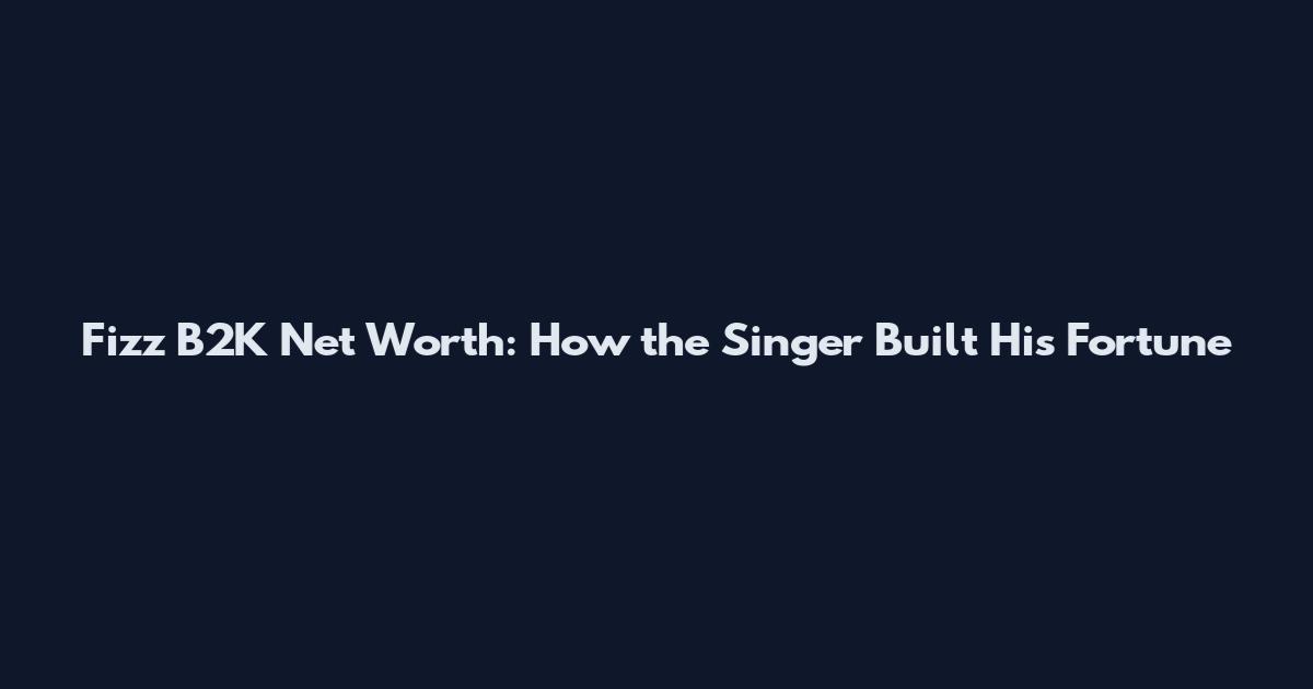 Fizz B2K Net Worth: How the Singer Built His Fortune
