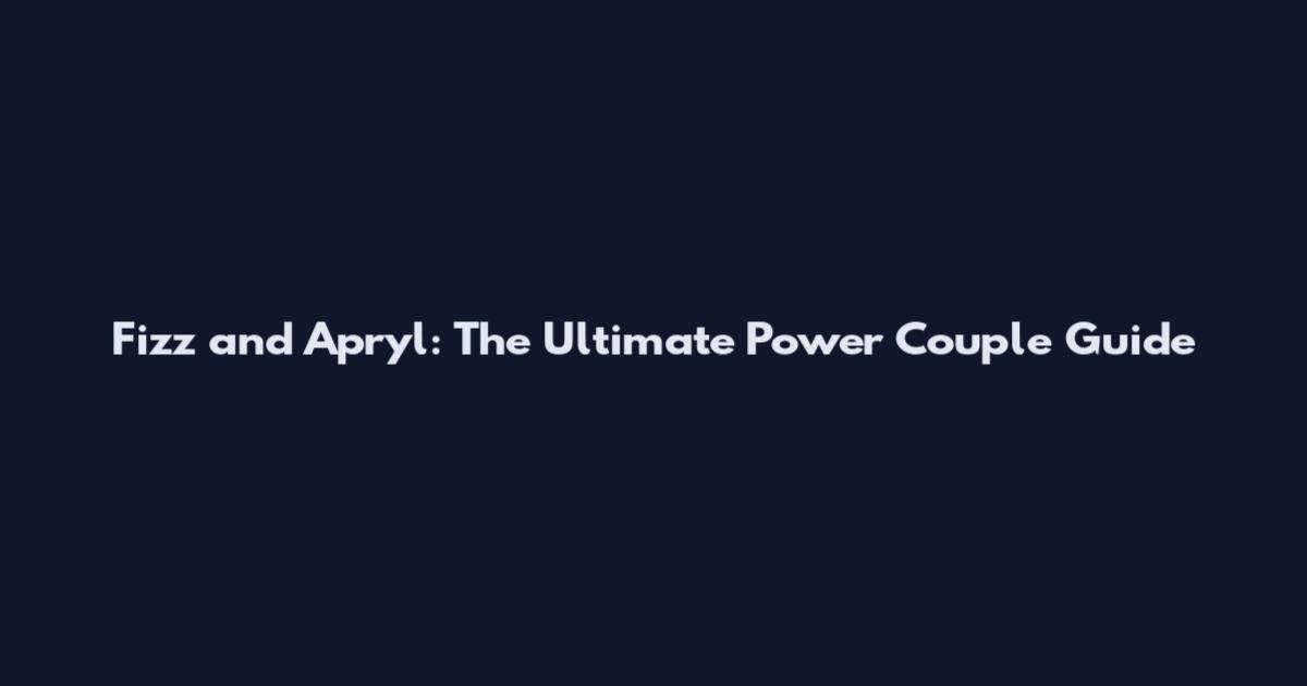 Fizz and Apryl: The Ultimate Power Couple Guide