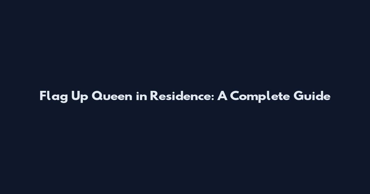 Flag Up Queen in Residence: A Complete Guide