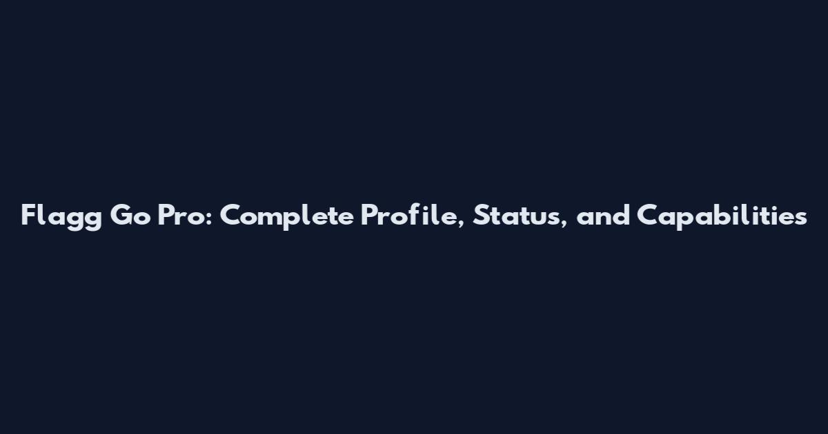 Flagg Go Pro: Complete Profile, Status, and Capabilities