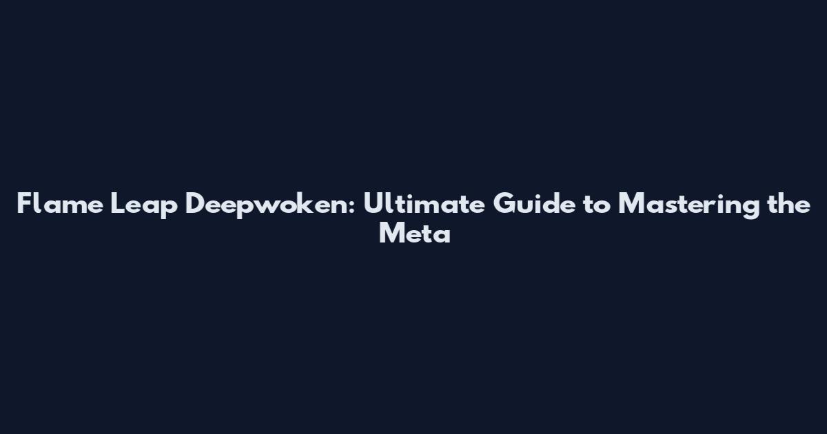 Flame Leap Deepwoken: Ultimate Guide to Mastering the Meta