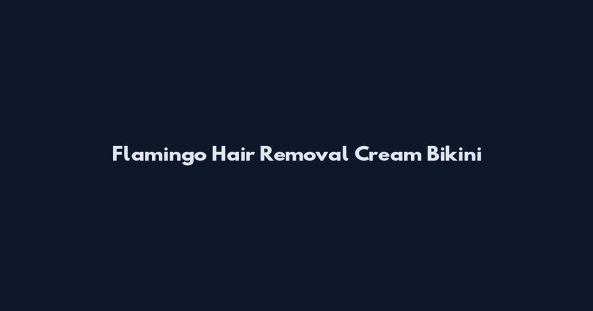 Flamingo Hair Removal Cream Bikini