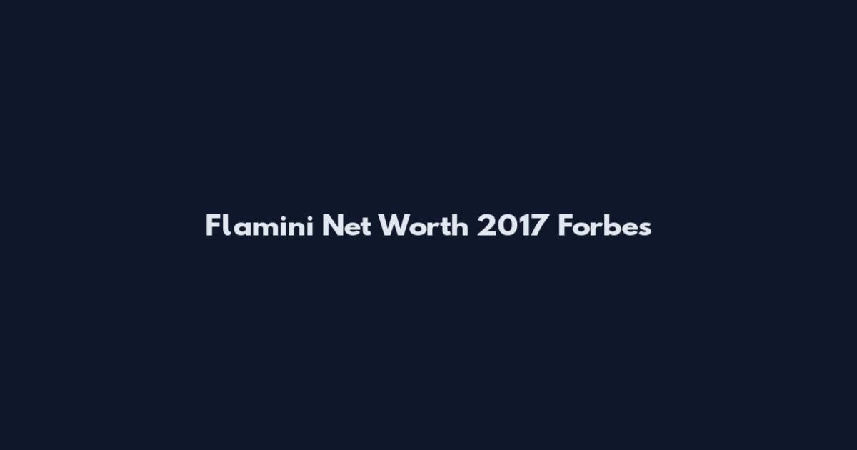 Flamini Net Worth 2017 Forbes