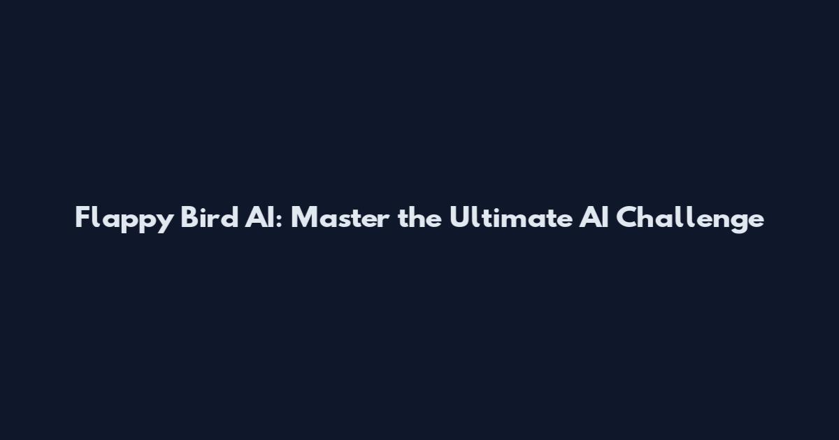 Flappy Bird AI: Master the Ultimate AI Challenge