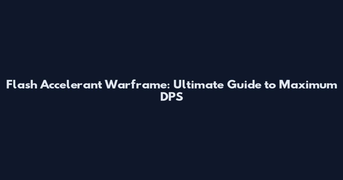 Flash Accelerant Warframe: Ultimate Guide to Maximum DPS