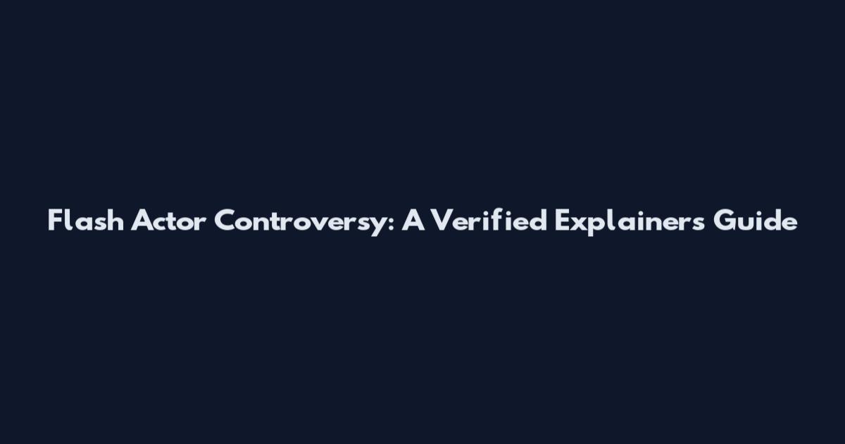 Flash Actor Controversy: A Verified Explainers Guide
