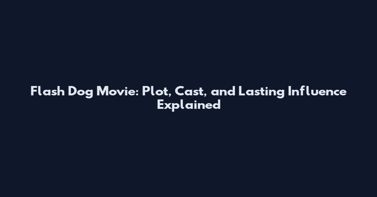 Flash Dog Movie: Plot, Cast, and Lasting Influence Explained