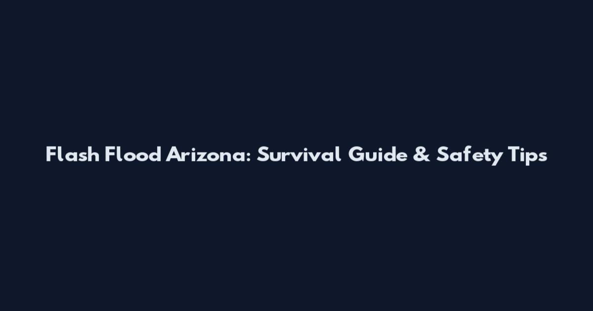 Flash Flood Arizona: Survival Guide & Safety Tips