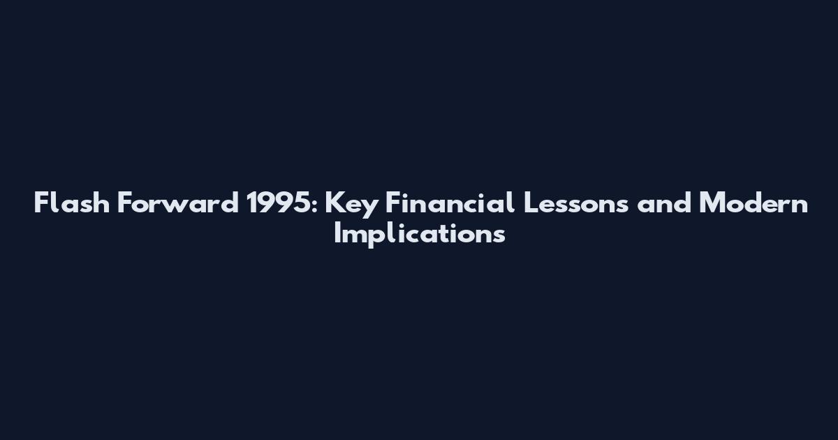 Flash Forward 1995: Key Financial Lessons and Modern Implications