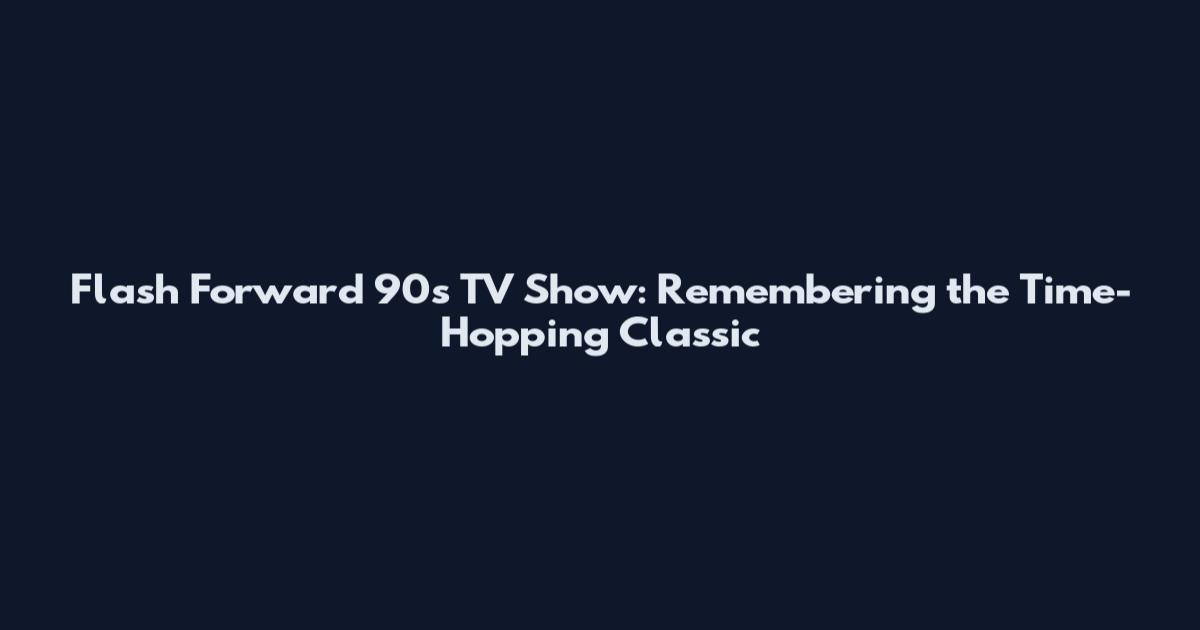 Flash Forward 90s TV Show: Remembering the Time-Hopping Classic