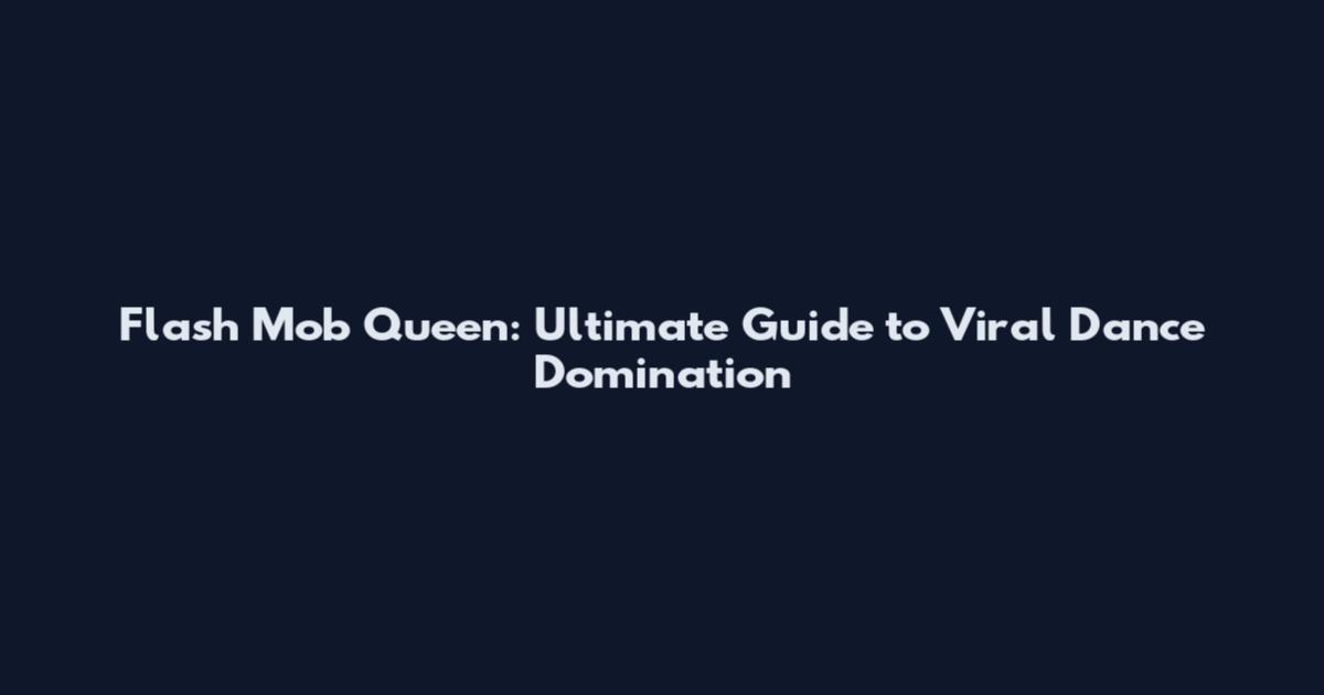Flash Mob Queen: Ultimate Guide to Viral Dance Domination